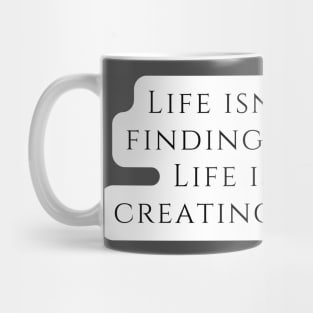 Life isn't about finding yourself. Life is about creating yourself. Mug